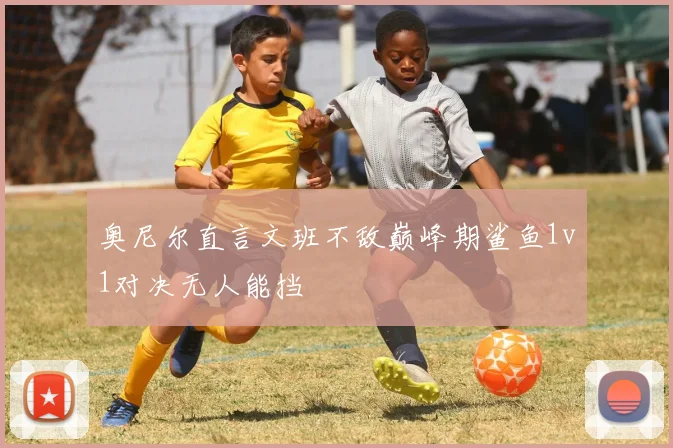 奥尼尔直言文班不敌巅峰期鲨鱼1v1对决无人能挡